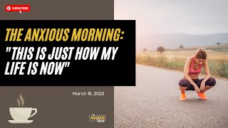 52. This Is Just How My Life Is (The Anxious Morning March 15, 2022)