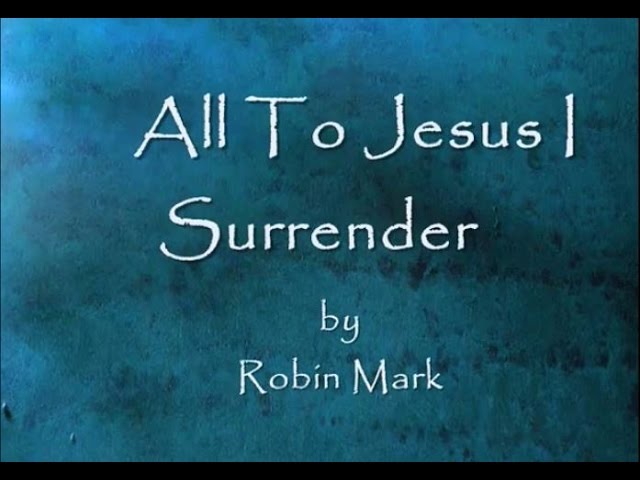 All To Jesus I Surrender By Robin Mark Lyrics Youtube