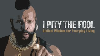 June 1 2025 - I PITY THE FOOL- I Pity the Fool Who Ignores Wisdom!