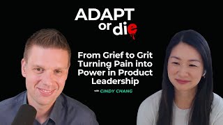Cindy Chang: From Grief to Grit—Turning Pain into Power in Product Leadership | Adapt or Die