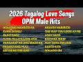 2026 Tagalog Love Songs OPM Male Hits OPM Love Songs Nonstop Playlist 2026 mp3