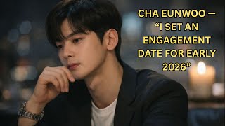 CHA EUNWOO I Set an Engagement Date for Early 2026