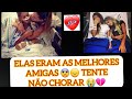 ELAS ERAM AS MELHORES AMIGAS 😨😞 TENTE NÃO CHORAR 😭💔