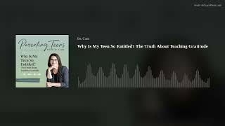 Why Is My Teen So Entitled? The Truth About Teaching Gratitude