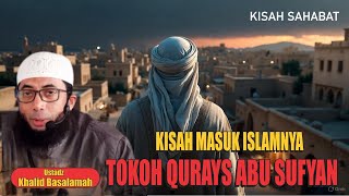 Kisah Sahabat Nabi Abu Sufyan Masuk Islam Ustadz Khalid Basalamah