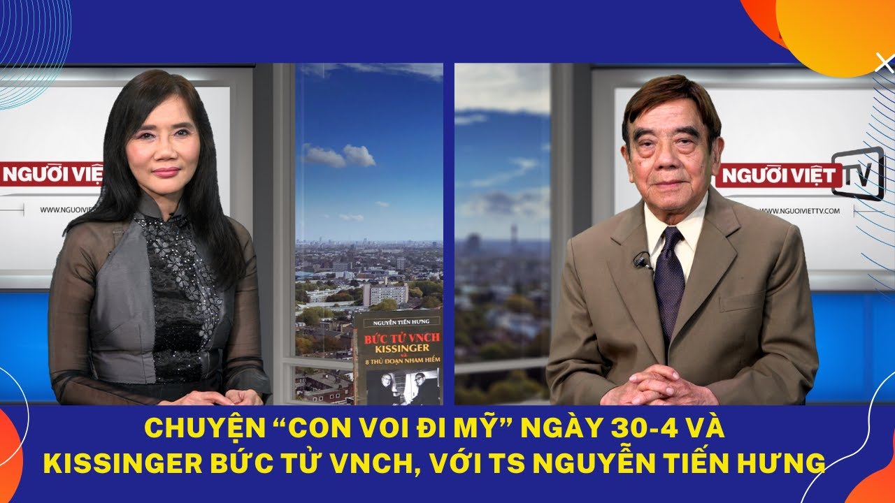 Chuyện “con voi đi Mỹ” ngày 30-4 và Kissinger bức tử VNCH, với Ts Nguyễn Tiến Hưng