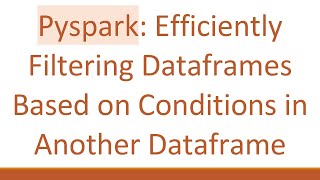 Pyspark: Efficiently Filtering Dataframes Based on Conditions in Another Dataframe