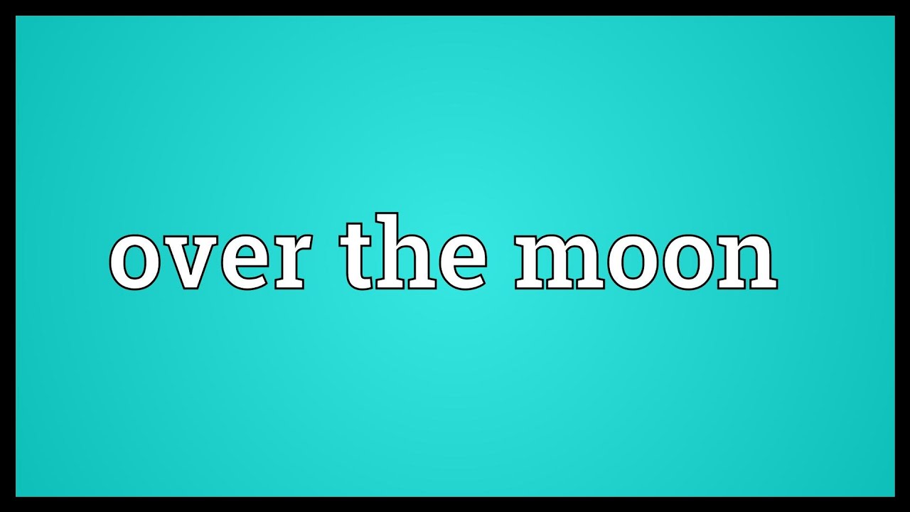 Over the moon meaning