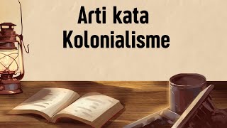 ARTI KATA KOLONIALISME (Apa Itu Kolonialisme)