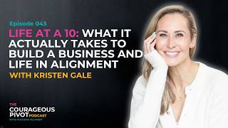 EP 043: Life at a 10: What It Actually Takes to Build a Business + Life In Alignment w/ Kristen Gale