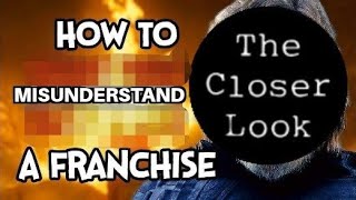 The Closer Look: How to Misunderstand a franchise