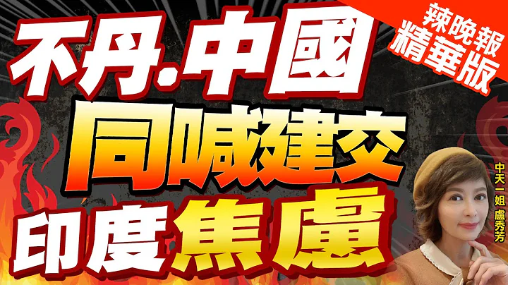 【盧秀芳辣晚報】罕見同聲提建交!中國.不丹朝關係正常化 邁重要一步｜不丹.中國同喊建交 印度焦慮!栗正傑深度剖析 @CtiNews  精華版 - 天天要聞