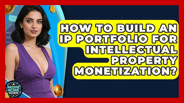 How To Build An IP Portfolio For Intellectual Property Monetization? - Passive Income Wizards