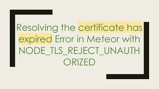 Resolving the certificate has expired Error in Meteor with NODE_TLS_REJECT_UNAUTHORIZED