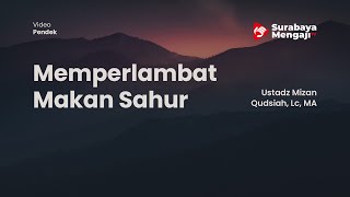 Memperlambat Makan Sahur - Ustadz Mizan Qudsiah, Lc , MA