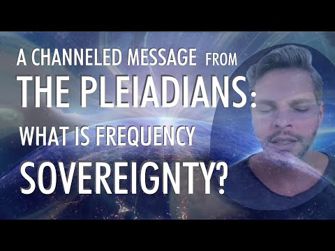 Frequency SOVEREIGNTY | A Channeled Message From THE PLEIADIANS
