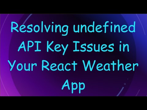 Resolving undefined API Key Issues in Your React Weather App