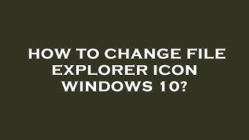 How to change file explorer icon windows 10?