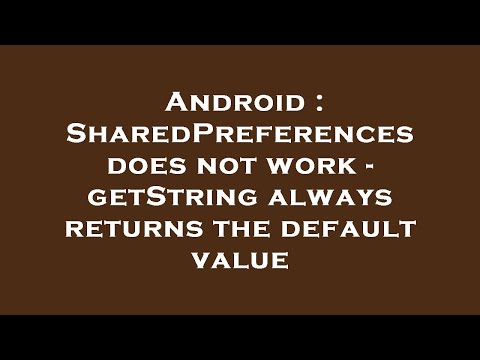 Android : SharedPreferences does not work - getString always returns the default value