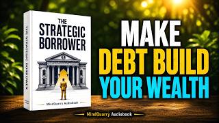 How the Wealthy Use Debt to Build Empires | (The Strategic Borrower) | Full Audiobook