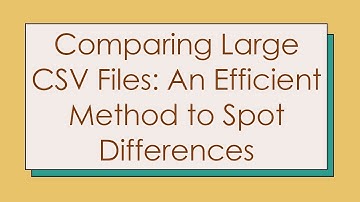 Comparing Large CSV Files: An Efficient Method to Spot Differences