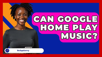 Can Google Home Play Music? - Be App Savvy