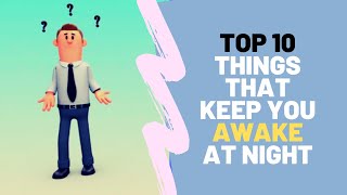 Top 10 Things That Keep You Awake at Night