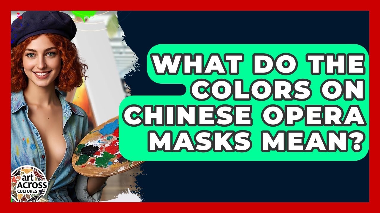 What Do The Colors On Chinese Opera Masks Mean? - Art Across Cultures