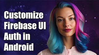 How to Customize Firebase UI Authentication in Android: A Step-by-Step Guide