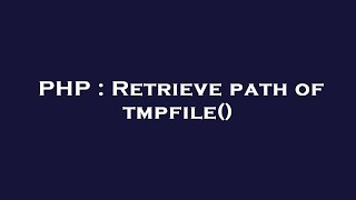 Information PHP : Retrieve path of tmpfile() Update