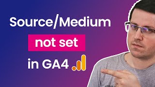 Source/Medium not set in GA4? Here are the reasons and potential fixes