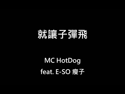 【歌詞字幕】2019 MC HotDog (feat. E-SO瘦子) - 就讓子彈飛