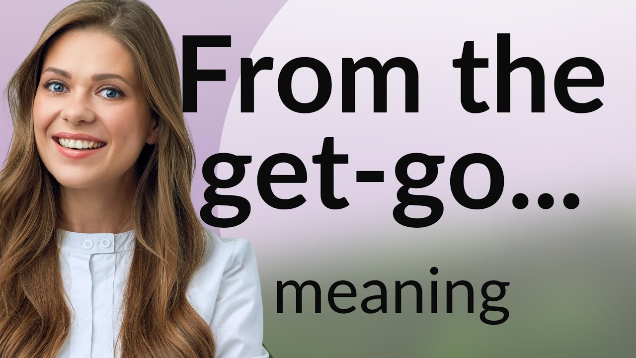 Understanding "From the Get-go": A Deep Dive into This Popular Phrase ...
