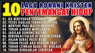 10 Lagu Rohani Kristen Penyemangat Hidup  Penguat Iman U0026 Penyejuk Hati