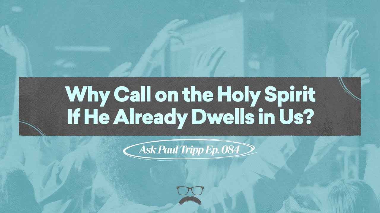 Why Call On The Holy Spirit If He Already Dwells In Us? | Ask Paul Tripp (084)