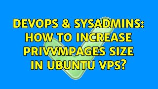 DevOps & SysAdmins: How to increase privvmpages size in Ubuntu VPS? Profile