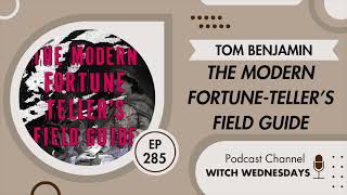 Witch Wednesdays Podcast Episode 285 - The Modern Fortune-Teller’s Field Guide with Tom Benjamin