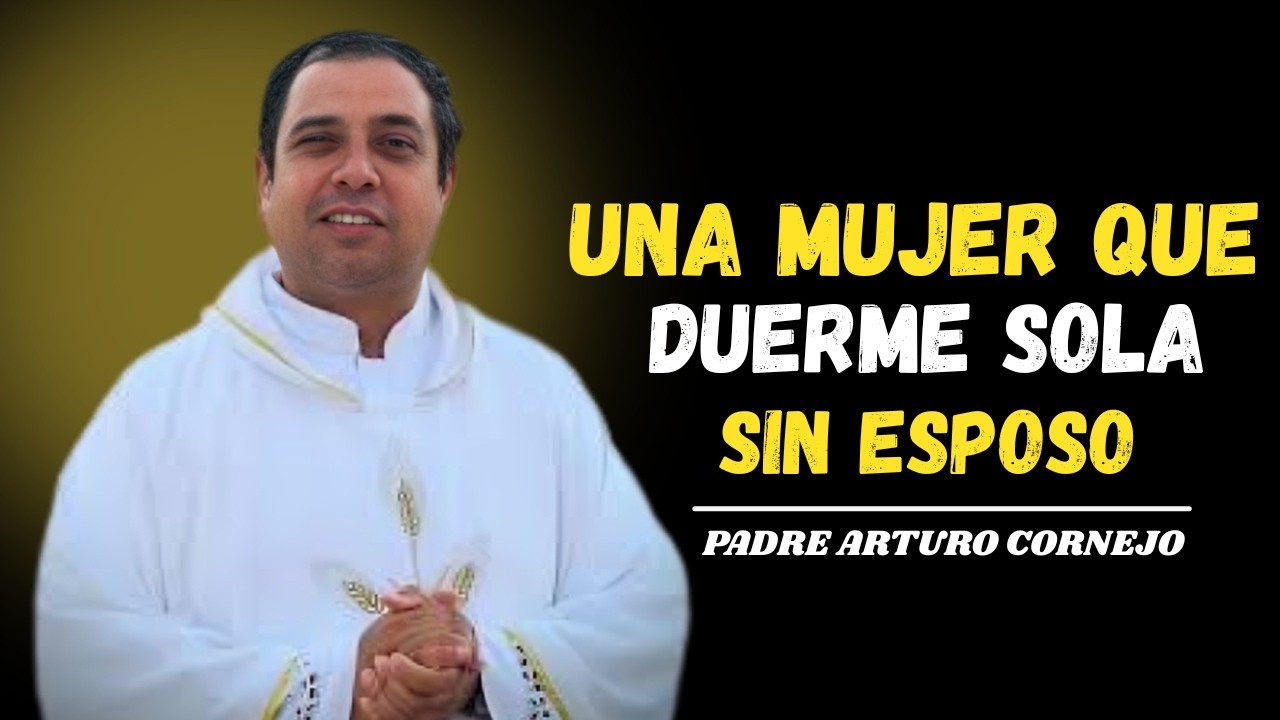 UNA MUJER QUE DUERME SOLA SIN ESPOSO | DIOS VE TU SOLEDAD Y TE RESTAURA | Padre Arturo Cornejo
