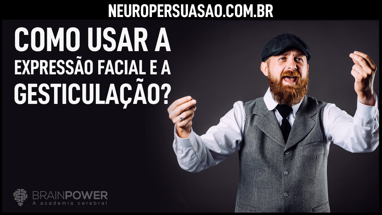 O papel da GESTICULAÇÃO e EXPRESSÃO FACIAL na comunicação | Neuro Persuasão