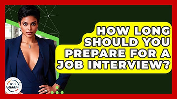 How Long Should You Prepare For A Job Interview? - Job Success Network