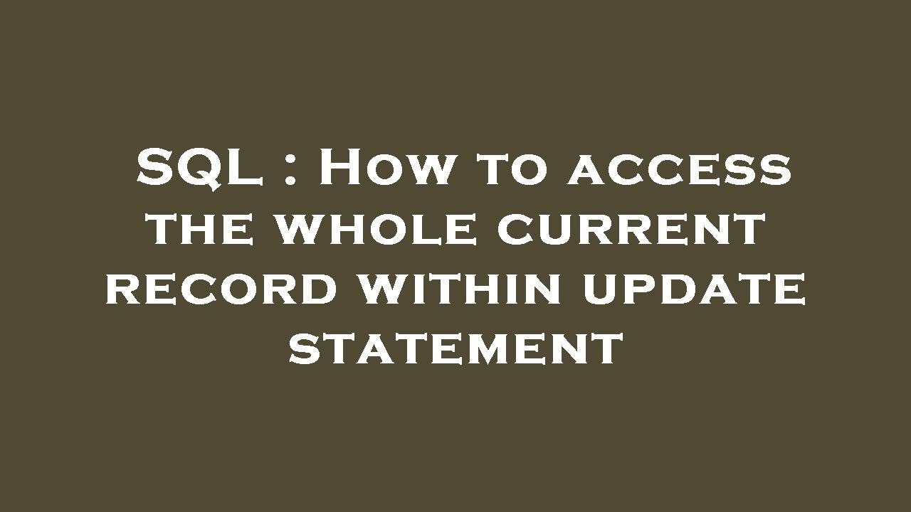 Update Records SQL : How to access the whole current record within update statement ...