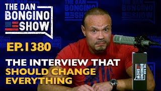Ep. 1380 The Interview That Should Change Everything - The Dan Bongino Show®