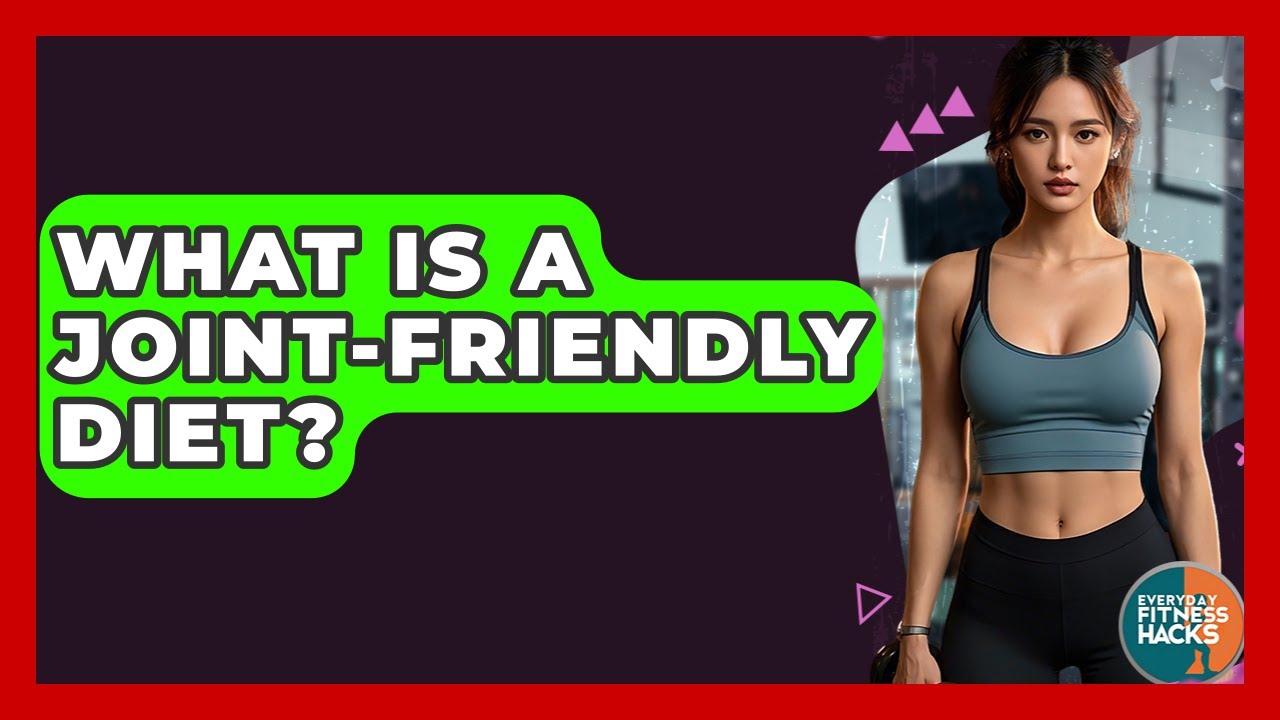 What Is A Joint-friendly Diet? - Everyday Fitness Hacks