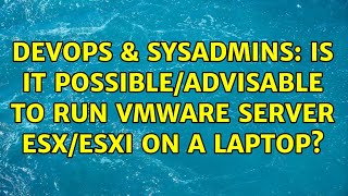 DevOps & SysAdmins: Is it possible/advisable to run VMware Server ESX/ESXi on a laptop?