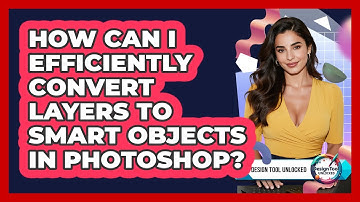 How Can I Efficiently Convert Layers To Smart Objects In Photoshop? - Design Tool Unlocked