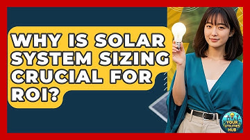 Why Is Solar System Sizing Crucial For ROI? - Your Utilities Hub
