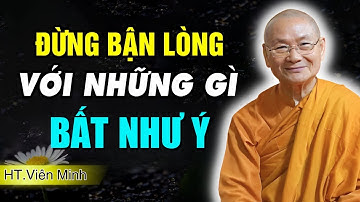 Vì Sao Chúng Ta Khổ Khi Gặp Điều Bất Như Ý? Cách Chuyển Hóa | Hòa Thượng Viên Minh
