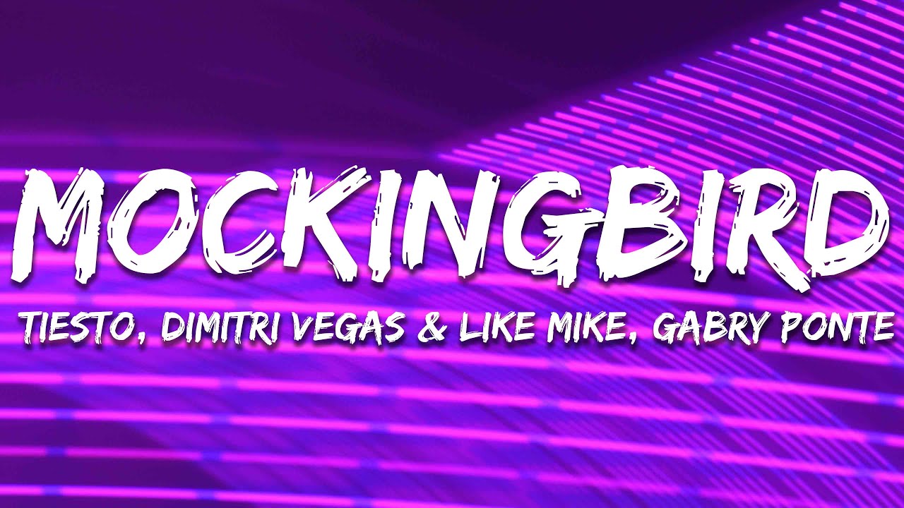 Tiësto, Dimitri Vegas & Like Mike, Gabry Ponte - Mockingbird (Lyrics)