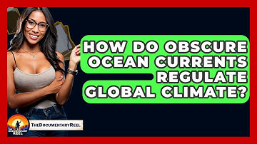 How Do Obscure Ocean Currents Regulate Global Climate? - The Documentary Reel