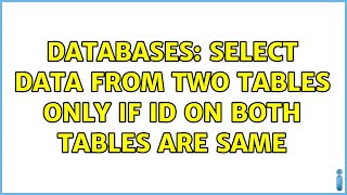 Databases: Select Data from two tables ONLY IF ID on both tables are SAME (2 Solutions!!)